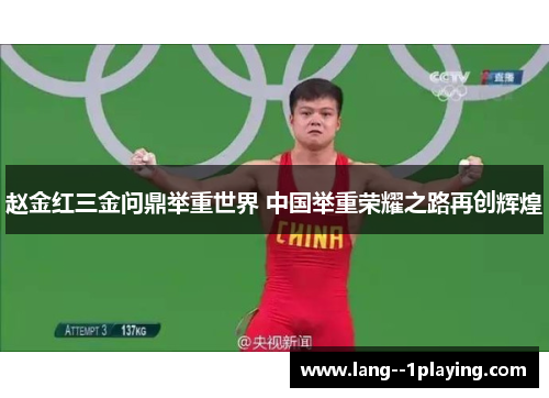 赵金红三金问鼎举重世界 中国举重荣耀之路再创辉煌 赵金红三金问鼎举重世界 中国举重荣耀之路再创辉煌