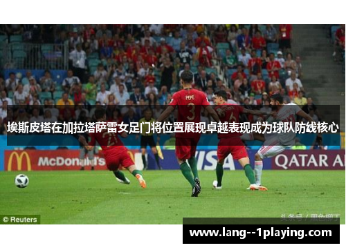 埃斯皮塔在加拉塔萨雷女足门将位置展现卓越表现成为球队防线核心