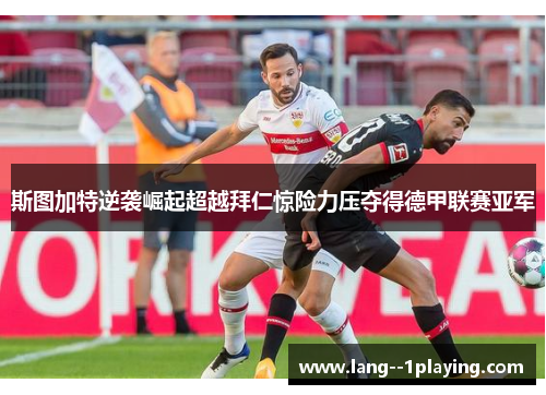斯图加特逆袭崛起超越拜仁惊险力压夺得德甲联赛亚军