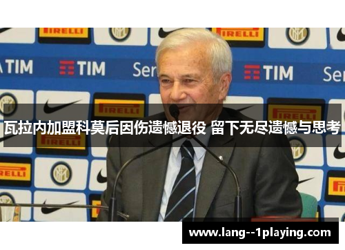 瓦拉内加盟科莫后因伤遗憾退役 留下无尽遗憾与思考 瓦拉内加盟科莫后因伤遗憾退役 留下无尽遗憾与思考